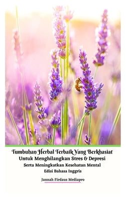 Tumbuhan Herbal Terbaik Yang Berkhasiat Untuk Menghilangkan Stres Dan Depresi Serta Meningkatkan Kesehatan Mental Edisi Bahasa Inggris Hardcover Versi by Mediapro, Jannah Firdaus