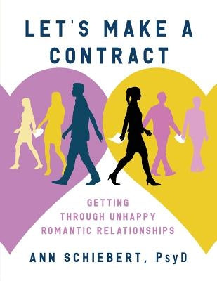 Let's Make a Contract: Getting Through Unhappy Romantic Relationships by Schiebert, Psy D. Ann