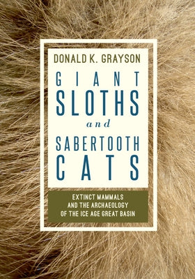 Giant Sloths and Sabertooth Cats: Extinct Mammals and the Archaeology of the Ice Age Great Basin Paperback University of Utah Press