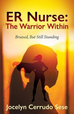 ER Nurse: The Warrior Within: Bruised, But Still Standing Outskirts Press