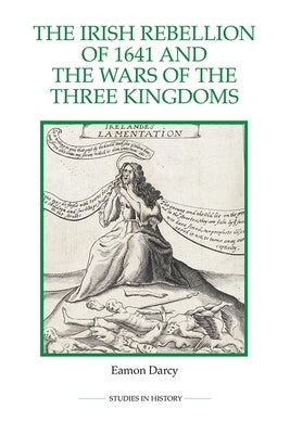 The Irish Rebellion of 1641 and the Wars of the Three Kingdoms Paperback Royal Historical Society