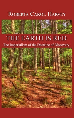 The Earth Is Red: The Imperialism of the Doctrine of Discovery by Harvey, Roberta Carol