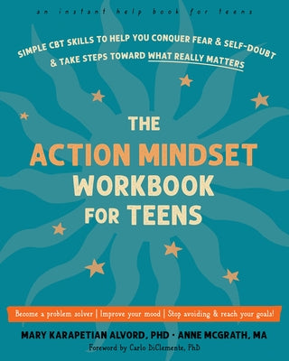The Action Mindset Workbook for Teens: Simple CBT Skills to Help You Conquer Fear and Self-Doubt and Take Steps Toward What Really Matters Paperback Instant Help Publications