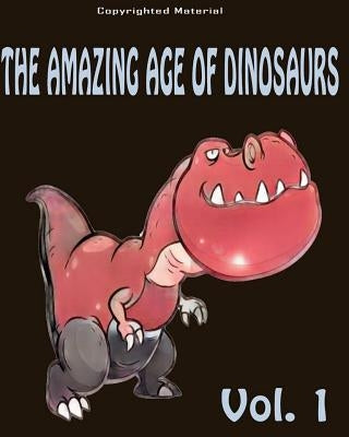 The Amazing Age of Dinosaurs: For Kids: Dinosaur Books For Kids 3-8 by For Kid, Dinosaurs