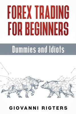 Forex Trading for Beginners, Dummies and Idiots by Rigters, Giovanni