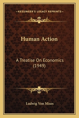 Human Action: A Treatise On Economics (1949) by Mises, Ludwig Von