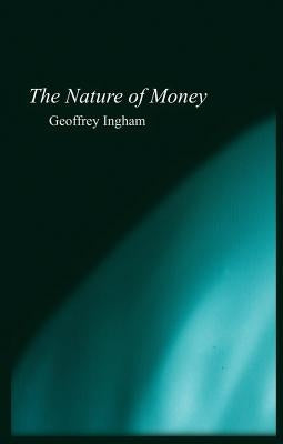 Nature of Money: New Directions in Political Economy by Ingham, Geoffrey