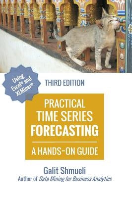 Practical Time Series Forecasting: A Hands-On Guide [3rd Edition] by Shmueli, Galit