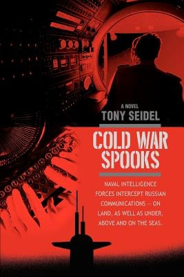 Cold War Spooks: Naval intelligence forces intercept Russian communications--On Land, as well as under, above and on the seas. by Seidel, Tony