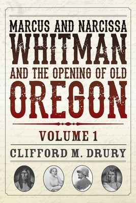Marcus and Narcissa Whitman and the Opening of Old Oregon Volume 1 Paperback Discover Your Northwest