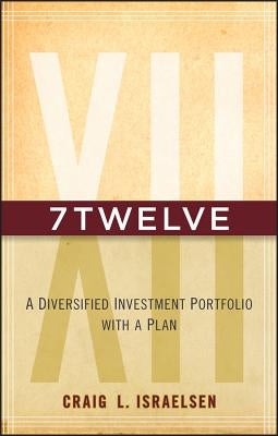 7twelve: A Diversified Investment Portfolio with a Plan by Israelsen, Craig L.