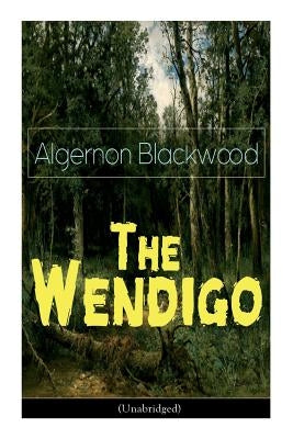 The Wendigo (Unabridged): Horror Classic by Blackwood, Algernon