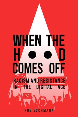 When the Hood Comes Off: Racism and Resistance in the Digital Age Paperback University of California Press