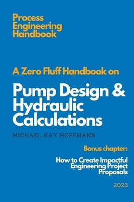 A Zero Fluff Handbook on Pump Design & Hydraulic Calculations Paperback Independently Published