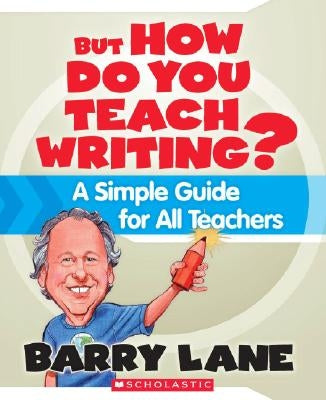 But How Do You Teach Writing?: A Simple Guide for All Teachers Paperback Scholastic Teaching Resources