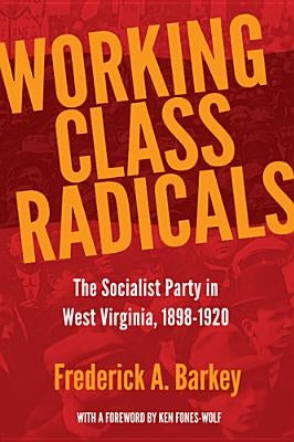 Working Class Radicals: The Socialist Party in West Virginia, 1898-1920 Paperback West Virginia University Press