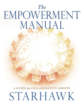 The Empowerment Manual: A Guide for Collaborative Groups by Starhawk, Starhawk