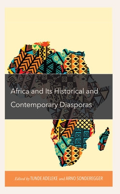 Africa and its Historical and Contemporary Diasporas by Adeleke, Tunde