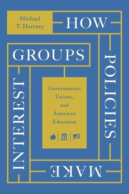 How Policies Make Interest Groups: Governments, Unions, and American Education Paperback University of Chicago Press