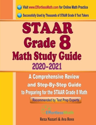 STAAR Grade 8 Math Study Guide 2020 - 2021: A Comprehensive Review and Step-By-Step Guide to Preparing for the STAAR Grade 8 Math by Ross, Ava