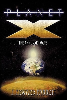 Planet X: The Annunaki Wars by Parrott, J. Edward