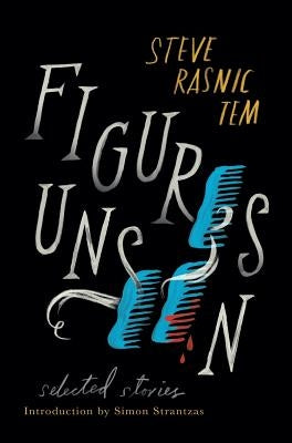 Figures Unseen: Selected Stories by Tem, Steve Rasnic