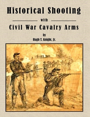 Historical Shooting with Civil War Cavalry Arms by Knight, Hugh