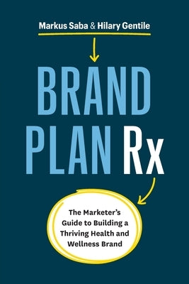 Brand Plan Rx: The Marketer's Guide to Building a Thriving Health and Wellness Brand by Saba, Markus