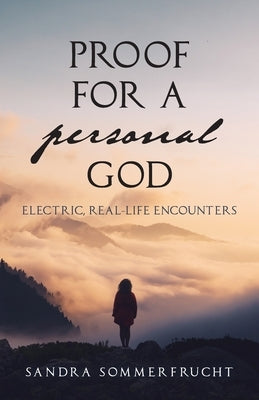 Proof for a Personal God: Electric, Real-Life Encounters Paperback Trilogy Christian Publishing