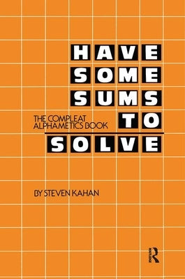 Have Some Sums to Solve: The Compleat Alphametics Book by Kahan, Steven