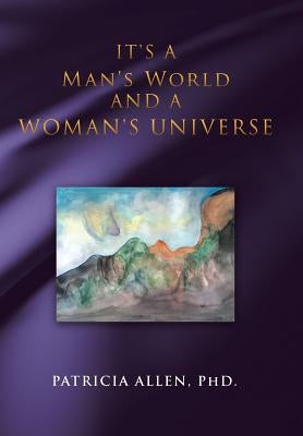 It's a Man's World and a Woman's Universe by Allen, Patricia