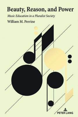 Beauty, Reason, and Power: Music Education in a Pluralist Society by Perrine, William M.