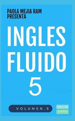 Inglés Fluido 5: El mejor método para aprender inglés by Ram, Paola Mejia