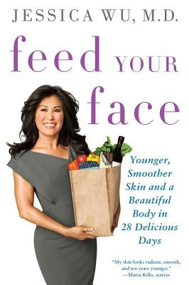 Feed Your Face: Younger, Smoother Skin and a Beautiful Body in 28 Delicious Days by Wu, Jessica