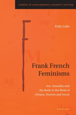 Frank French Feminisms: Sex, Sexuality and the Body in the Work of Ernaux, Huston and Arcan Paperback Peter Lang Copyright AG - Ipsuk