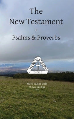 The New Testament + Psalms & Proverbs World English Bible U. S. A. Spelling by Johnson, Michael Paul