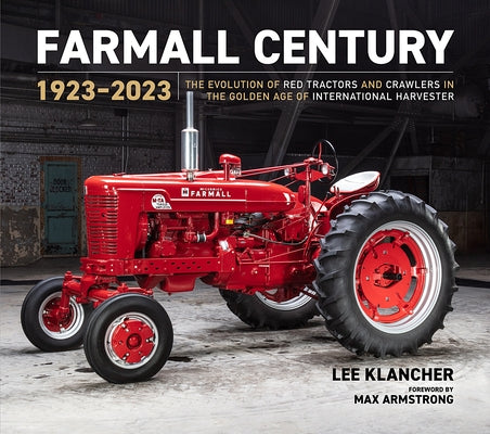 Farmall Century: 1923-2023: The Evolution of Red Tractors and Crawlers in the Golden Age of International Harvester by Klancher, Lee