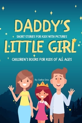 DADDY'S LITTLE GIRL - Short Stories For Kids With Pictures: Children's Books For Kids of all ages Paperback Independently Published