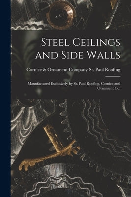 Steel Ceilings and Side Walls: Manufactured Exclusively by St. Paul Roofing, Cornice and Ornament Co. Paperback Legare Street Press