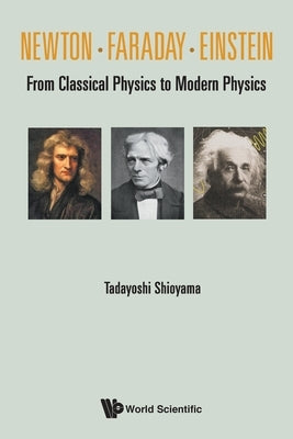Newton . Faraday . Einstein: From Classical Physics to Modern Physics Paperback World Scientific Publishing Company