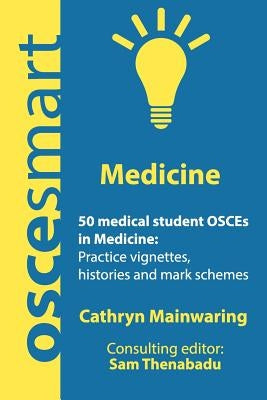 OSCEsmart - 50 medical student OSCEs in Medicine: Vignettes, histories and mark schemes for your finals. by Thenabadu, Sam
