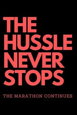 THE HUSSLE NEVER STOPS The Marathon Continues: Red Paperback Independently Published
