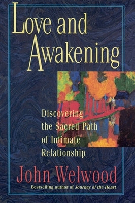 Love and Awakening: Discovering the Sacred Path of Intimate Relationship by Welwood, John