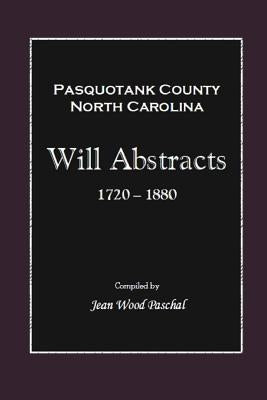 Pasquotank County, North Carolina Will Abstracts 1720-1880 by Paschal, Jean Wood