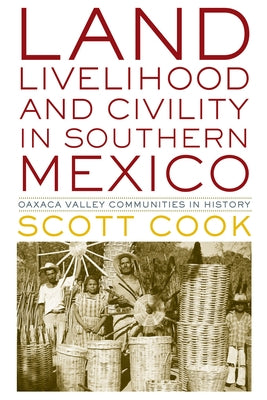 Land, Livelihood, and Civility in Southern Mexico: Oaxaca Valley Communities in History Paperback University of Texas Press