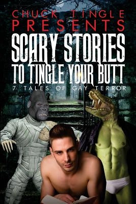 Scary Stories To Tingle Your Butt: 7 Tales Of Gay Terror by Tingle, Chuck