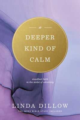 A Deeper Kind of Calm: Steadfast Faith in the Midst of Adversity by Dillow, Linda