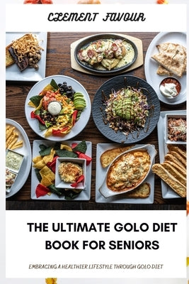 The Ultimate Golo Diet Book for Seniors: Embracing a Healthier Lifestyle Through Golo Diet Paperback Independently Published