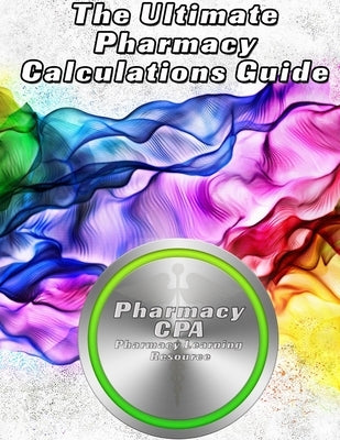 The Ultimate Pharmacy Calculations Guide by Cpa, Pharmacy