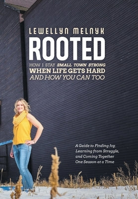 Rooted: How I Stay Small Town Strong When Life Gets Hard and How You Can Too: A Guide to Finding Joy, Learning from Struggle, by Melnyk, Lewellyn